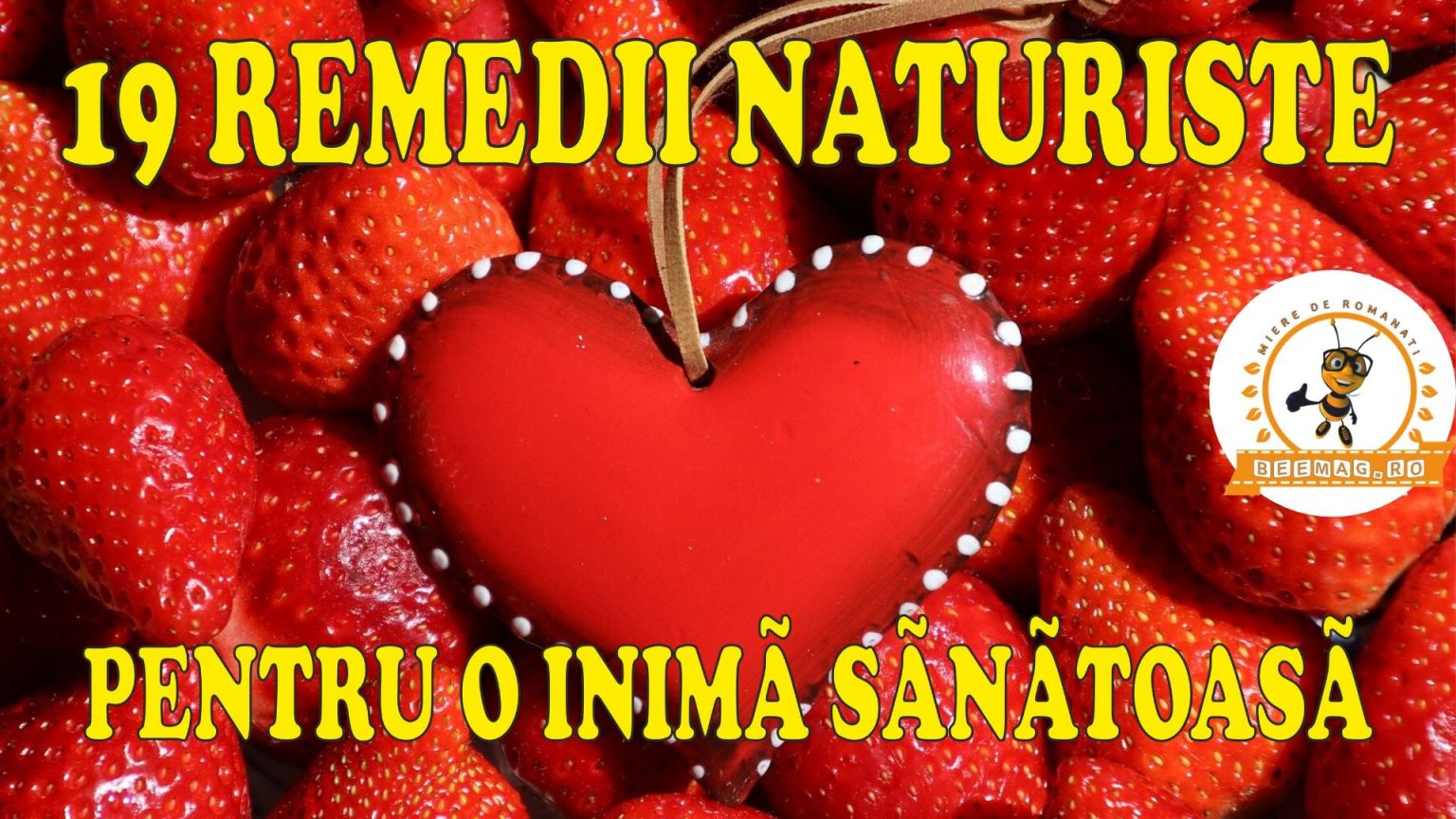19 Remedii naturiste pentru inima sanatoasa - BeeMAG
